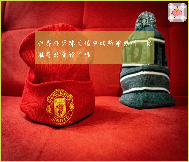 世界杯买球竞猜中的赔率分析，你准备好竞猜了吗