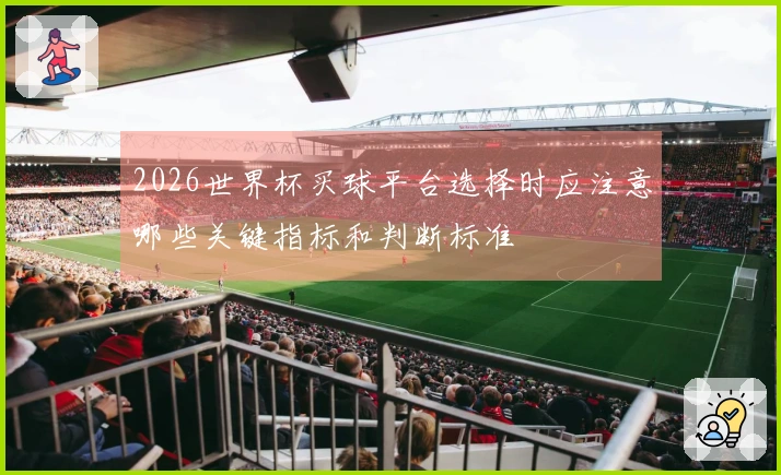 2026世界杯买球平台选择时应注意哪些关键指标和判断标准