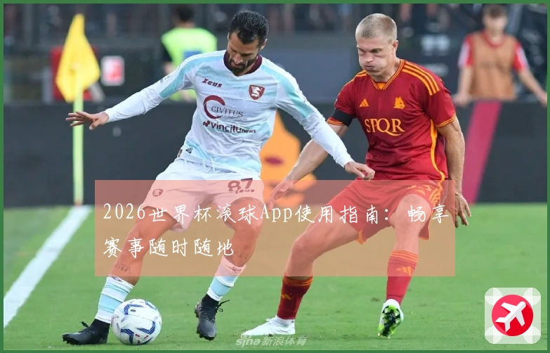 2026世界杯滚球App使用指南：畅享赛事随时随地